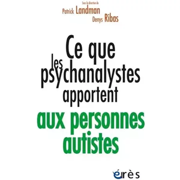 Ce que les psychanalystes apportent aux personnes autistes - Patrick Landman, Denys Ribas