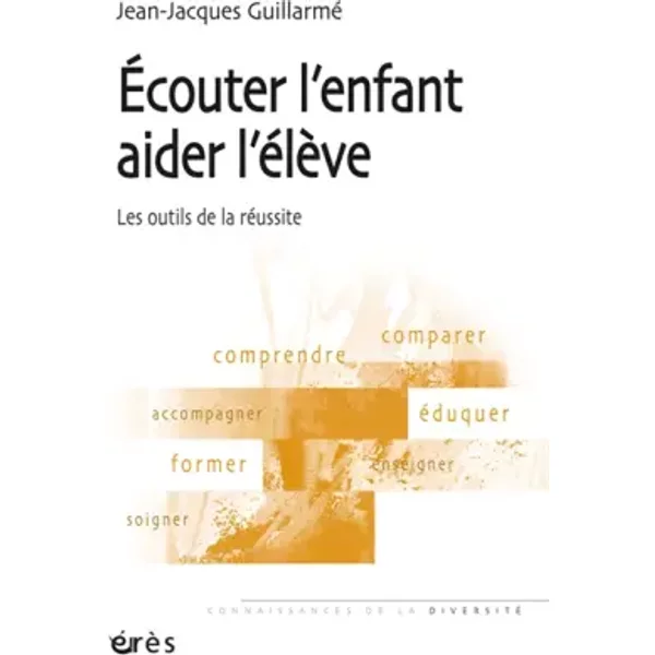 Ecouter L'enfant, Aider L'éLèVe: Les Outils De La RéUssite - Jean-Jacques Guillarmé-image