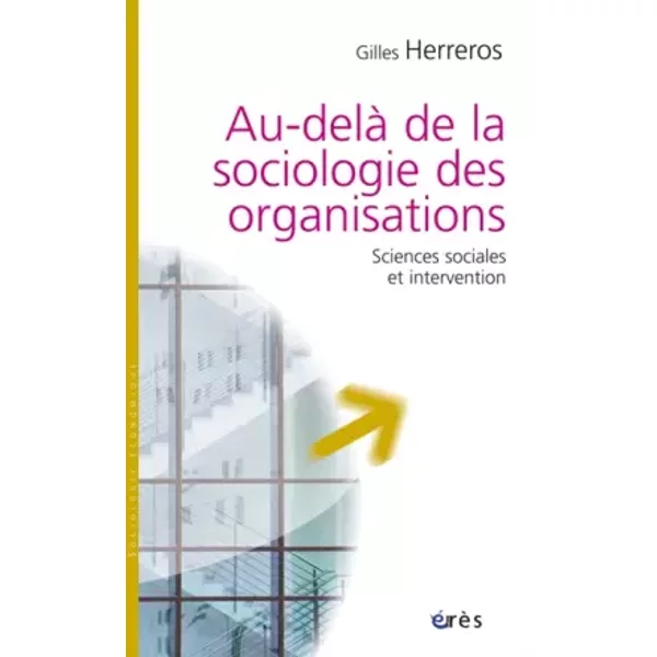 Au-delà de la sociologie des organisations: Sciences sociales et intervention - Gilles Herreros, Philippe Bernoux, François Laplantine