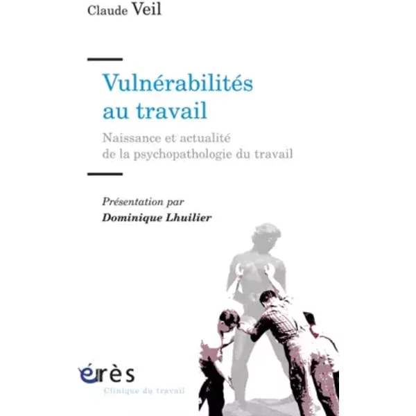 Vulnérabilités au travail: Naissance et actualité de la psychopathologie du travail - Claude Veil, Dominique Lhuilier