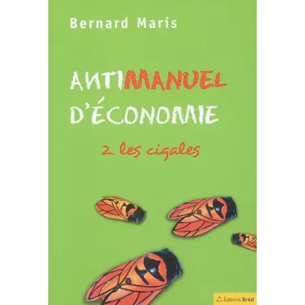 Antimanuel D'éConomie : Tome 2, Les Cigales - Bernard Maris-image