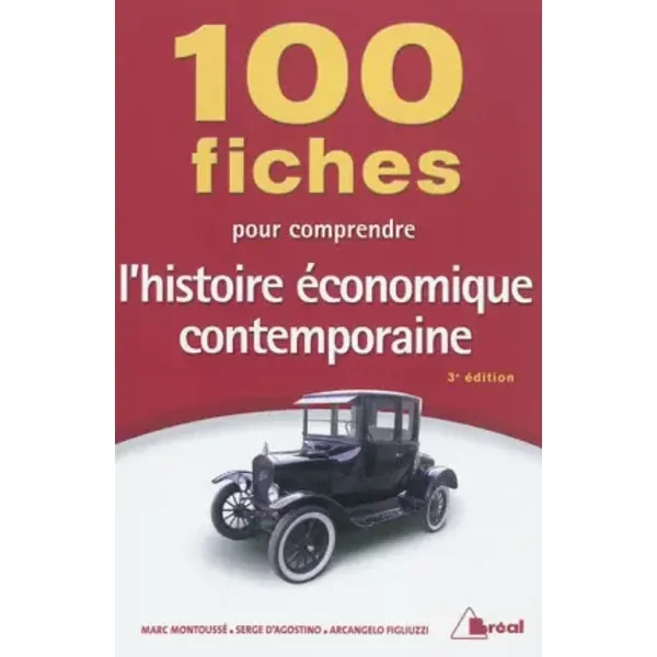 100 fiches pour comprendre l'histoire économique contemporaine, 3ème édition - Marc Montoussé, Serge d' Agostino, Arcangelo Figliuzzi