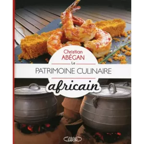 Le Patrimoine culinaire africain - Christian Abegan