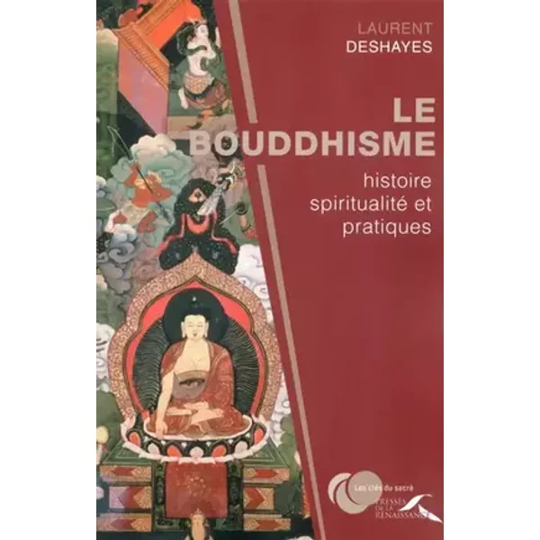 Le bouddhisme : histoire, spiritualité et pratiques - Laurent Deshayes