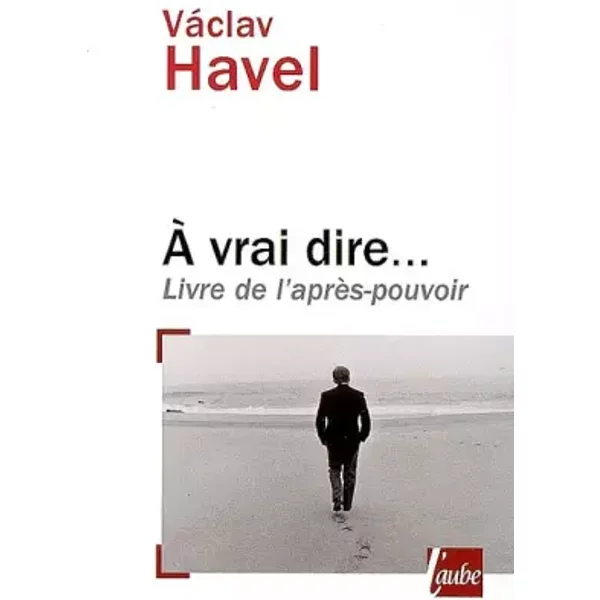 A vrai dire... : Livre de l'après-pouvoir - Vaclav Havel, Karel Hvizd'ala, Jan Rubes