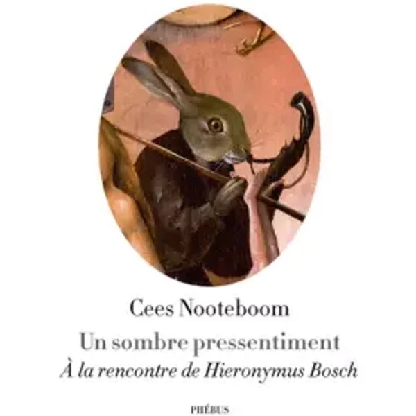 Un sombre pressentiment: A la rencontre de Hieronymus Bosch - Cees Nooteboom, Philippe Noble