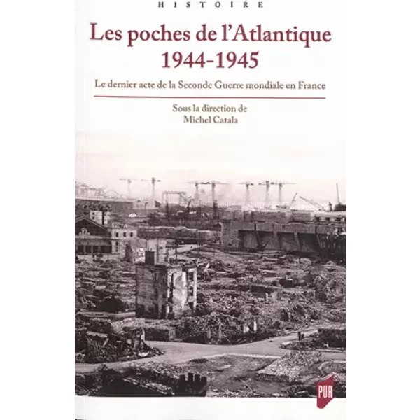Les poches de l'Atlantique 1944-1945: Le dernier acte de la Seconde Guerre mondiale en France - Michel Catala