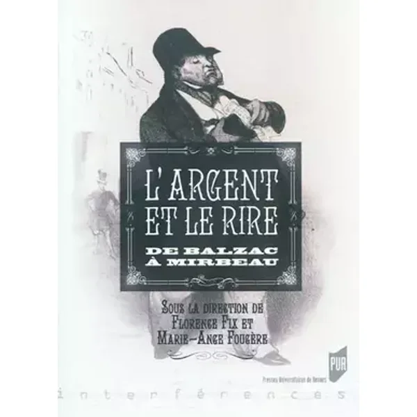 Argent et le rire : De Balzac à Mirbeau - Florence Fix, Marie-Ange Fougère, Collectif