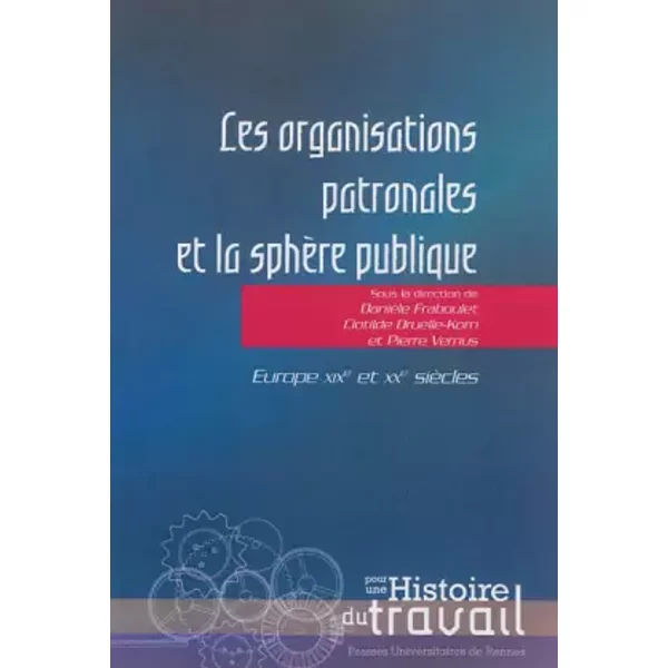 ORGANISATIONS PATRONALES ET LA SPHERE PUBLIQUE - Université Panthéon-Sorbonne, Clotilde Druelle-Korn, Danièle Fraboulet, Pierre Vernus