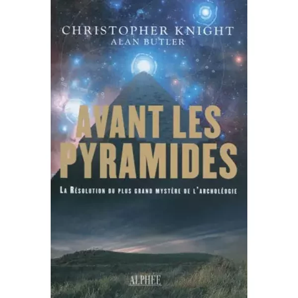 Avant les pyramides: La résolution du plus grand mystère de l'archéologie - Christopher Knight, Alan Butler, Sylvain Tristan