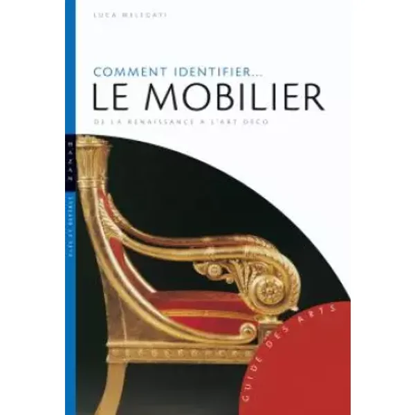 Comment identifier le mobilier. De la Renaissance à l'Art déco - Luca Melegati