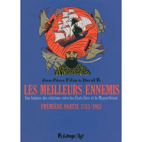 Les meilleurs ennemis. Une histoire des relations entre les Etats-Unis et le Moyen-Orient. Première partie 1783/1953 (dBD Awards 2012 du mei - David B., Jean-Pierre Filiu, David B.