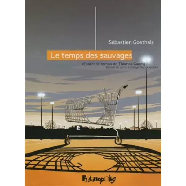 Le temps des sauvages: D'après le roman de Thomas Gunzig, Manuel de survie à l'usage des incapables - Thomas Gunzig, Sébastien Goethals