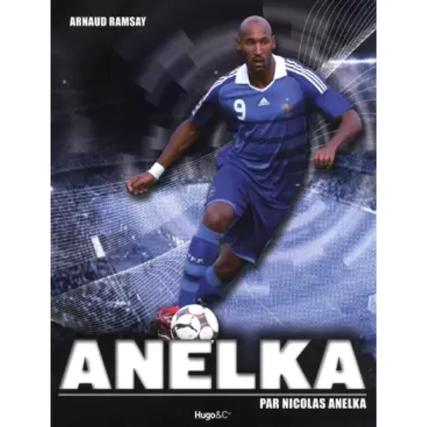 ANELKA - PAR NICOLAS ANELKA - Arnaud Ramsay, Nicolas Anelka