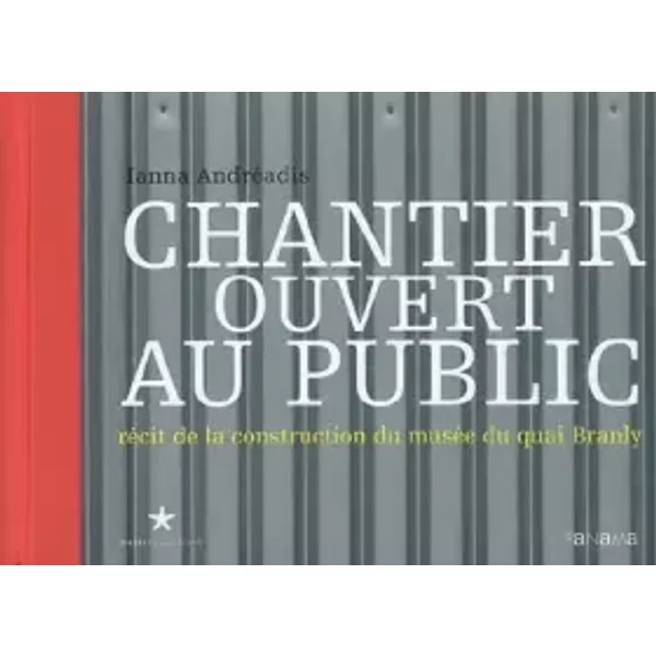 Chantier Ouvert Au Public : RéCit De La Construction Du MuséE Du Quai Branly - Ianna AndréAdis-image