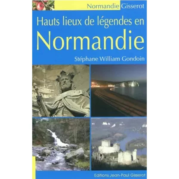 Hauts lieux de légendes en Normandie - Stéphane-William Gondoin