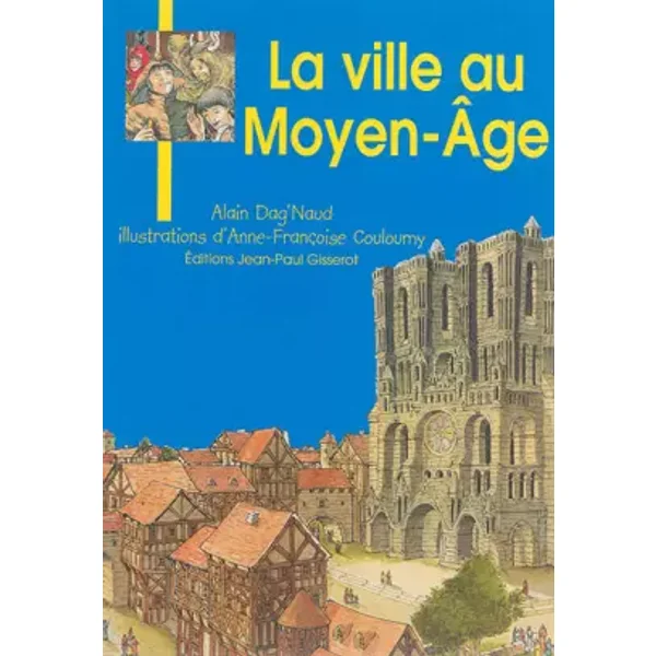 JB - La Ville au Moyen Age - Alain Dag'Naud, Anne-Françoise Couloumy