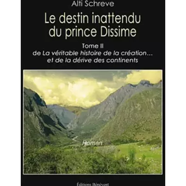 Le Destin Inattendu Du Prince Dissime - Tome Ii : De La VéRitable Histoire De La CréAtion... Et De La DéRive Des Continents - Alti Schreve-image