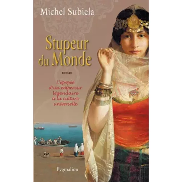 Stupeur du monde: L'EPOPEE D'UN EMPEREUR LEGENDAIRE A LA CULTURE UNIVERSELLE - Michel Subiela