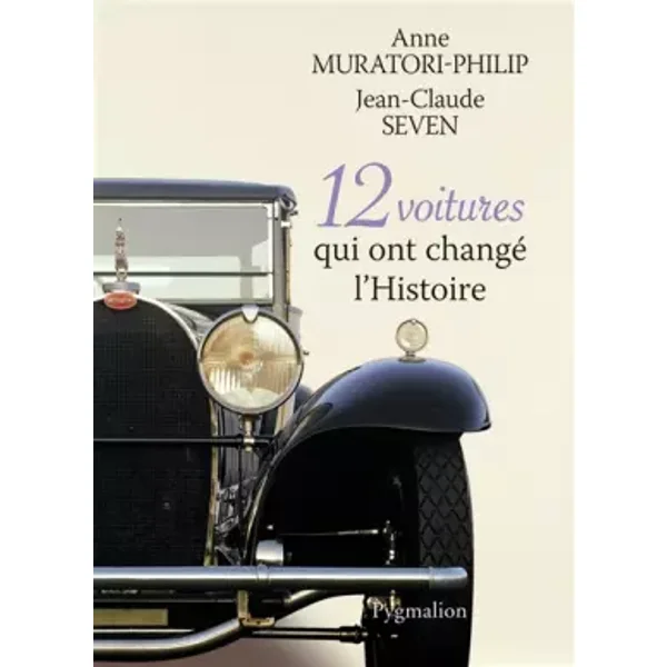 12 voitures qui ont changé l'Histoire - Anne Muratori-Philip, Jean-Claude Seven