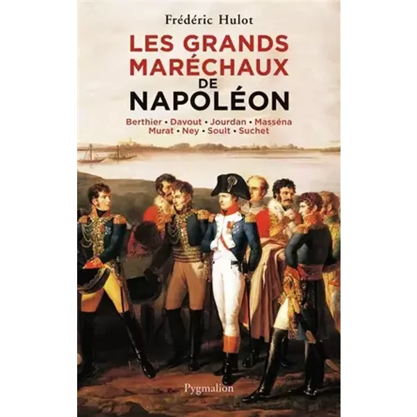 Les Grands Maréchaux de Napoléon: Berthier - Davout - Jourdan - Masséna - Murat - Ney - Soult - Suchet - Frédéric Hulot