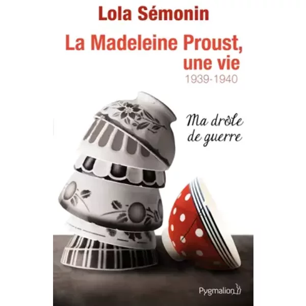 La Madeleine Proust, une vie, Tome 2 : 1939-1940 - Ma drôle de guerre - Lola Sémonin