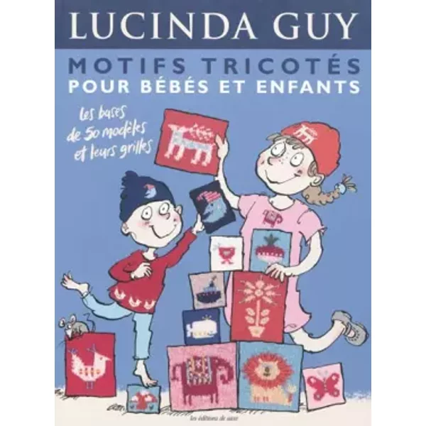 Motifs tricotés pour bébés et enfants: Les bases de 50 modèles et leurs grilles - Lucinda Guy, François Hall