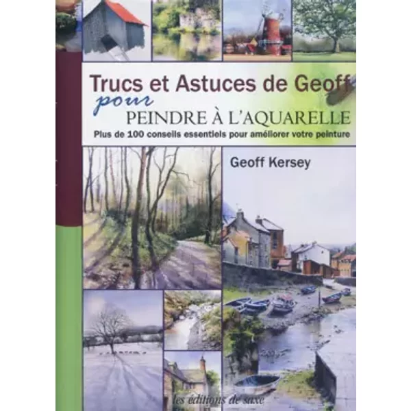 Trucs et astuces de Geoff pour peindre à l'aquarelle. Plus de 100 conseils essentiels pour améliorer votre peinture. - Geoffroy Kersey