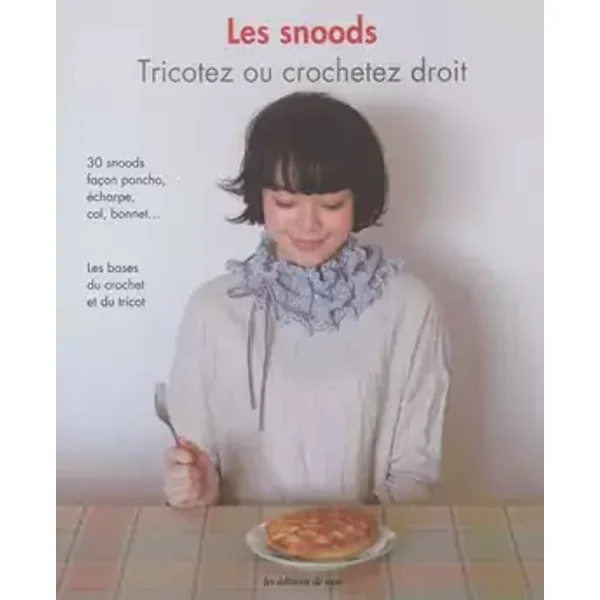 Les snoods. Tricotez ou crochetez droit. 30 snoods, façon poncho, écharpe, col, bonnet... Le bases du crochet et du tricot. - Chiyo Takeoka, Collectif