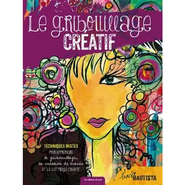 Le gribouillage créatif : Techniques mixtes pour apprendre le gribouillage, la création de tracés et le lettrage créatif - Traci Baustita