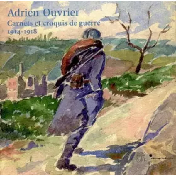 Adrien Ouvrier: Carnets et croquis de guerre 1914-1918 - Roger Lauxerois