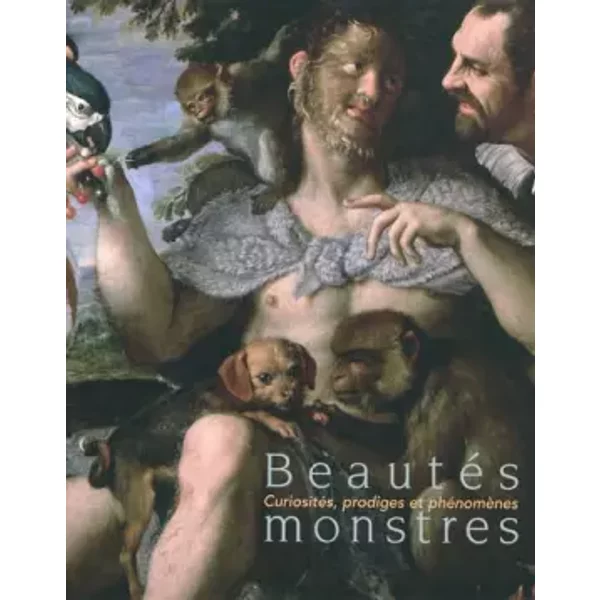 Beautés monstres:curiosités, prodiges et phénomènes - Martial Guédron, Sophie Harent, Michel Melot, Pierre Ancet, musée des Beaux-Arts de Nancy