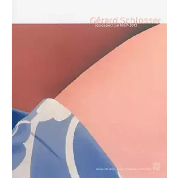 Gérard Schlosser: Rétrospective 1957-2013 - Amélie Adamo, Nicolas Pesquès