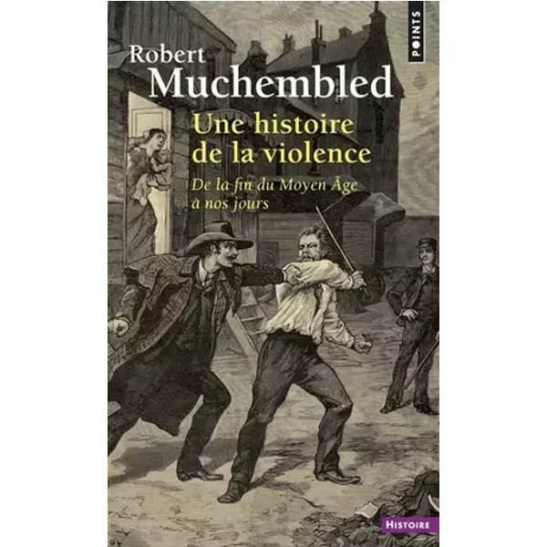 Une histoire de la violence: De la fin du Moyen Âge à nos jours - Robert Muchembled