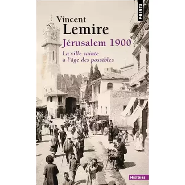 Jérusalem 1900. La ville sainte à l'âge des possibles - Vincent Lemire