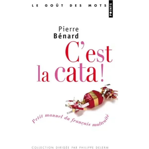 C'est La Cata ! : Petit Manuel Du FrançAis Maltraité - Pierre BéNard-image