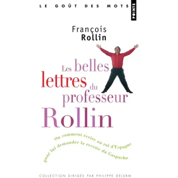 Les Belles Lettres du professeur Rollin. Ou comment écrire au roi d'Espagne pour lui demander sa rec - Francois Rollin