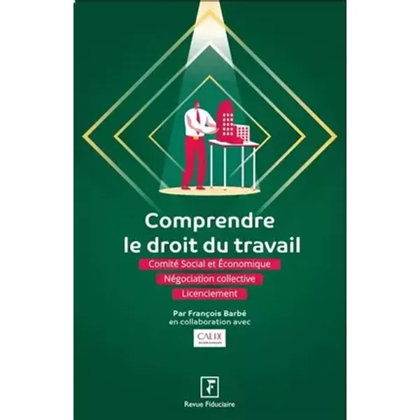 Comprendre le droit du travail: Comité Social et Economique - Négociation collective - Licenciement - François Barbé