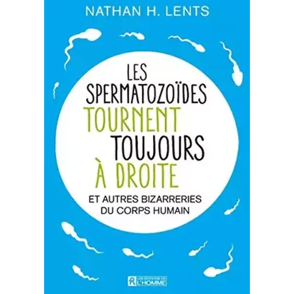 Les spermatozoïdes tournent toujours à droite et autres bizarreries du corps humain - Nathan H. Lents