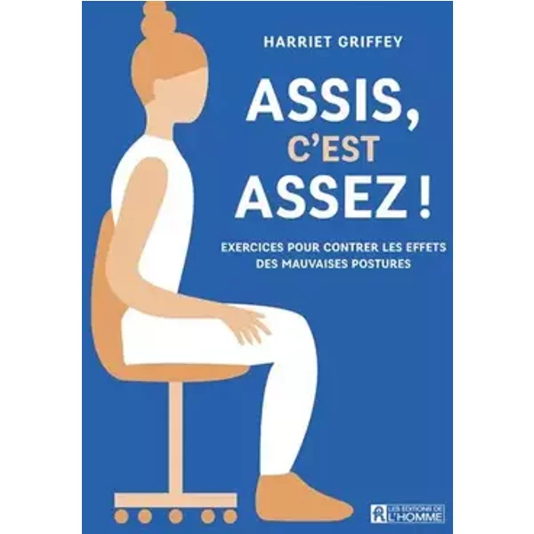 Assis, c'est assez !: Des exercices et des trucs pour améliorer sa posture au quotidien. - Harriet Griffey