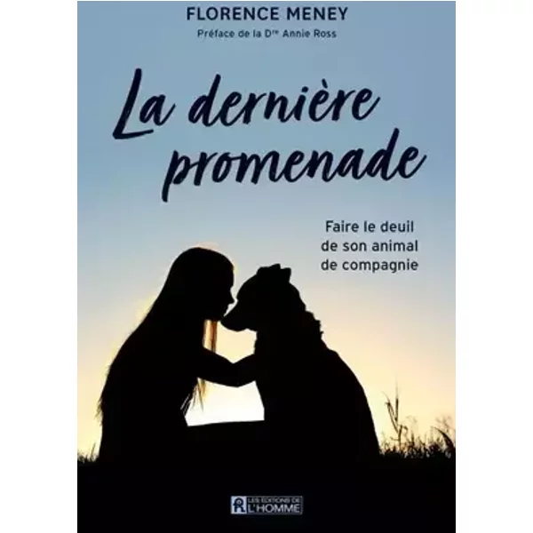 La dernière promenade: Faire le deuil de son animal compagnie - Florence Meney
