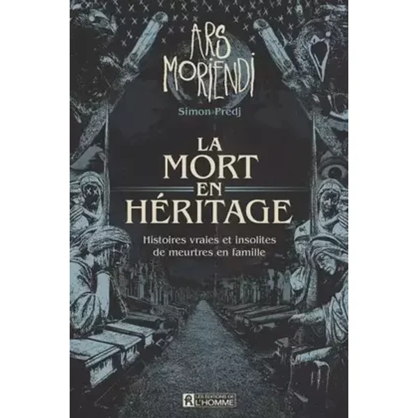 La mort en héritage - Histoires vraies et insolites de meurtres en famille - Simon Predj