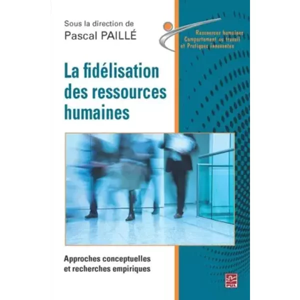 La fidélisation des ressources humaines : Approche conceptuelles et recherches empiriques - Pascal Paillé