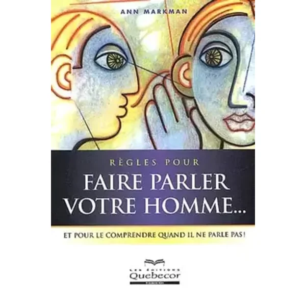 Règles pour faire parler votre homme... : Et pour le comprendre quand il ne parle pas ! - Ann Markman