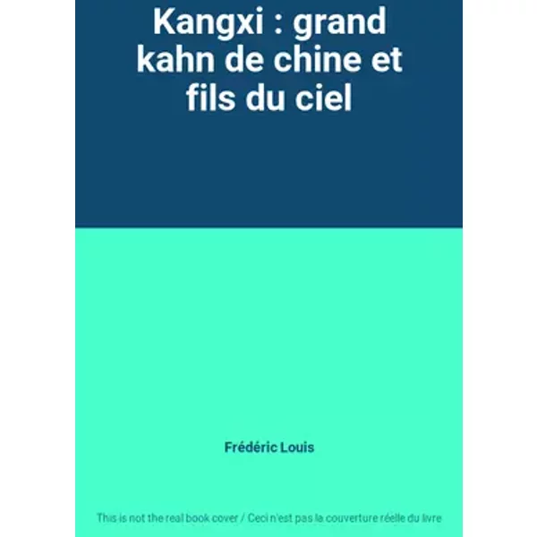 Kangxi : grand kahn de chine et fils du ciel - Frédéric Louis