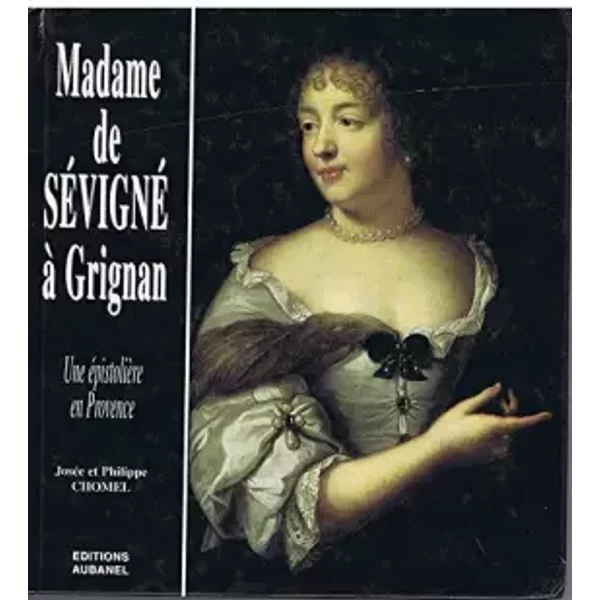 MADAME DE SEVIGNE A GRIGNAN, UNE EPISTOLIERE EN PROVENCE - Josée Chomel, Philippe Chomel