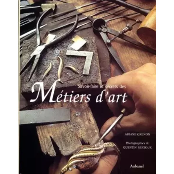 Savoir faire et secrets des métiers d'art - Ariane Grenon, Quentin Bertou