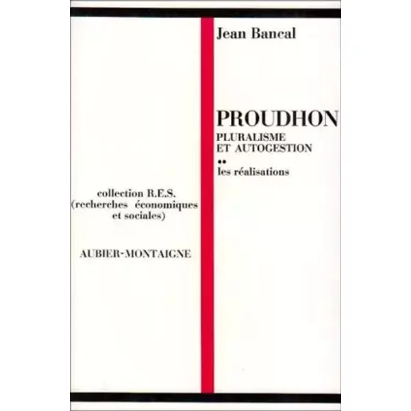 Proudhon - Pluralisme et autogestion, tome 2 : Les réalisations - Jean Bancal