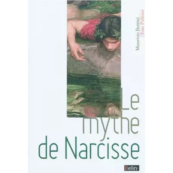 Le mythe de Narcisse - Maurizio Bettini, Ezio Pellizer, Jean Bouffartigue