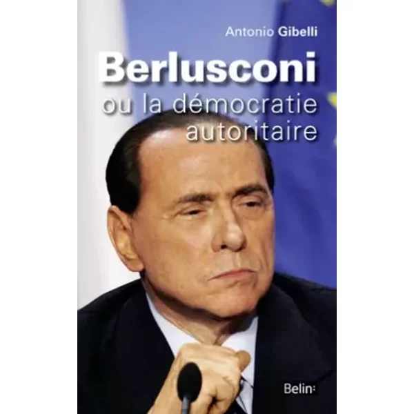 Berlusconi ou la démocratie autoritaire - Antonio Gibelli